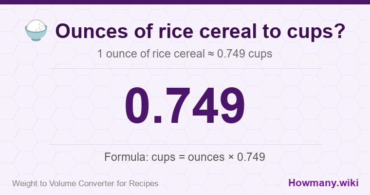 How to convert ounces of rice cereal to cups? 1 ounce of rice cereal ≈ 0.749 cups.