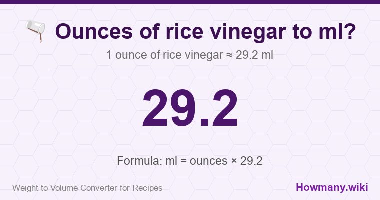 How to convert ounces of rice vinegar to ml? 1 ounce of rice vinegar ≈ 29.2 ml.