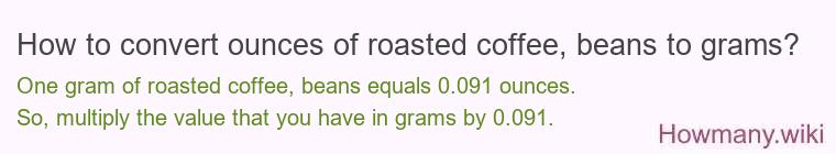 How to convert ounces of roasted coffee, beans to grams? How to convert ounces of roasted coffee, beans to grams?