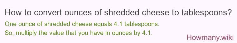How to convert ounces of shredded cheese to tablespoons? How to convert ounces of shredded cheese to tablespoons?
