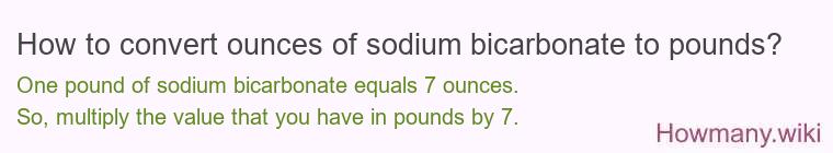 How to convert ounces of sodium bicarbonate to pounds? How to convert ounces of sodium bicarbonate to pounds?