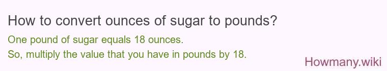 How to convert ounces of sugar to pounds? How to convert ounces of sugar to pounds?