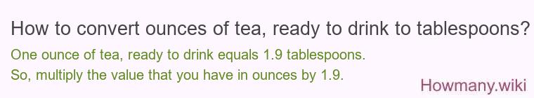 How to convert ounces of tea, ready to drink to tablespoons? How to convert ounces of tea, ready to drink to tablespoons?