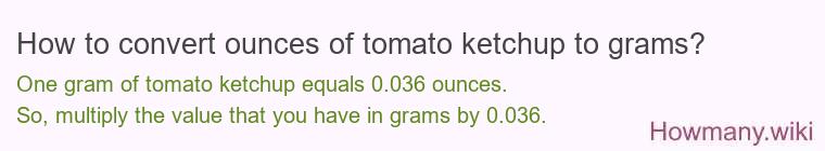 How to convert ounces of tomato ketchup to grams? How to convert ounces of tomato ketchup to grams?