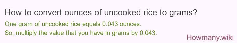 How to convert ounces of uncooked rice to grams? How to convert ounces of uncooked rice to grams?
