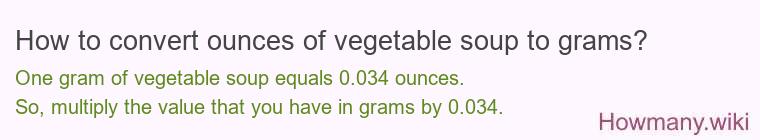 How to convert ounces of vegetable soup to grams? How to convert ounces of vegetable soup to grams?