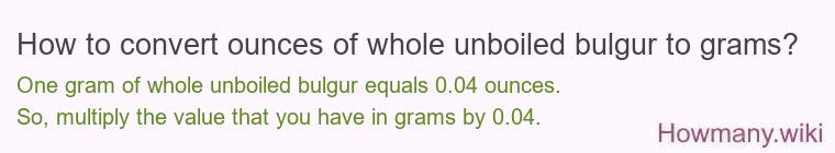 How to convert ounces of whole unboiled bulgur to grams?
