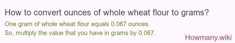 How to convert ounces of whole wheat flour to grams?