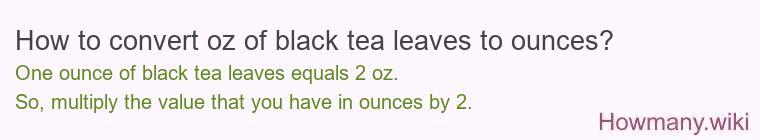 How to convert oz of black tea leaves to ounces?