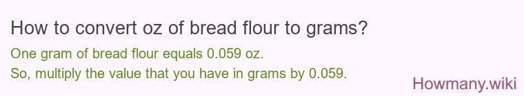 How to convert oz of bread flour to grams? How to convert oz of bread flour to grams?