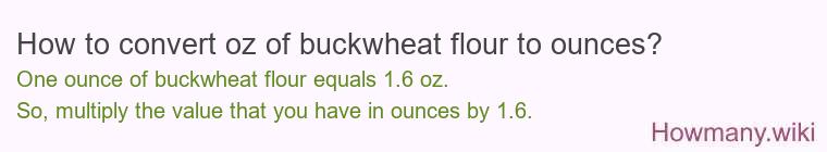 How to convert oz of buckwheat flour to ounces? How to convert oz of buckwheat flour to ounces?