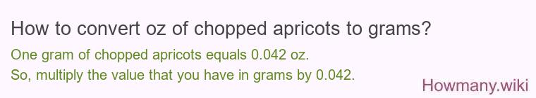 How to convert oz of chopped apricots to grams? How to convert oz of chopped apricots to grams?