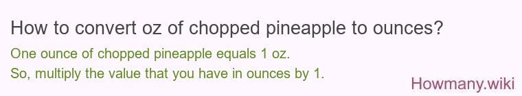 How to convert oz of chopped pineapple to ounces?