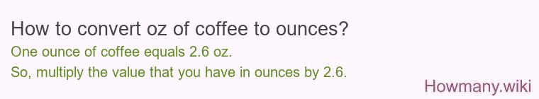 How to convert oz of coffee to ounces? How to convert oz of coffee to ounces?