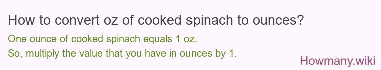 How to convert oz of cooked spinach to ounces?