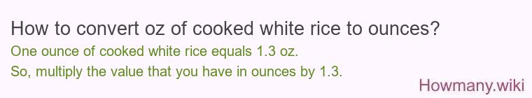 How to convert oz of cooked white rice to ounces?