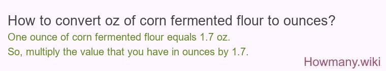 How to convert oz of corn fermented flour to ounces?