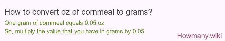 How to convert oz of cornmeal to grams? How to convert oz of cornmeal to grams?
