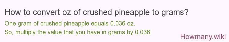 How to convert oz of crushed pineapple to grams? How to convert oz of crushed pineapple to grams?