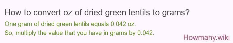 How to convert oz of dried green lentils to grams? How to convert oz of dried green lentils to grams?