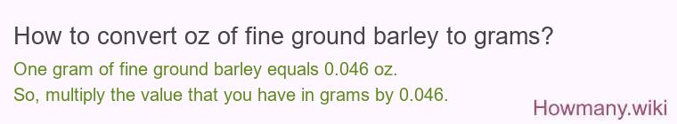 How to convert oz of fine ground barley to grams?