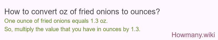 How to convert oz of fried onions to ounces? How to convert oz of fried onions to ounces?