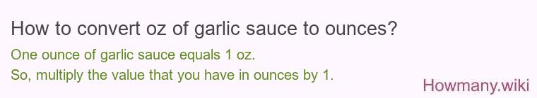How to convert oz of garlic sauce to ounces? How to convert oz of garlic sauce to ounces?
