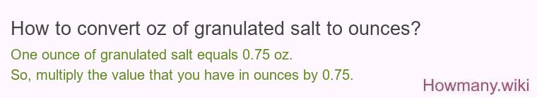 How to convert oz of granulated salt to ounces? How to convert oz of granulated salt to ounces?