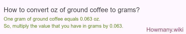 How to convert oz of ground coffee to grams? How to convert oz of ground coffee to grams?