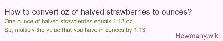 How to convert oz of halved strawberries to ounces?