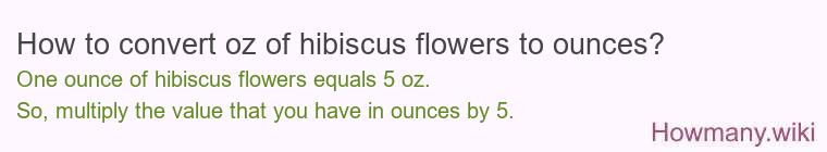 How to convert oz of hibiscus flowers to ounces?
