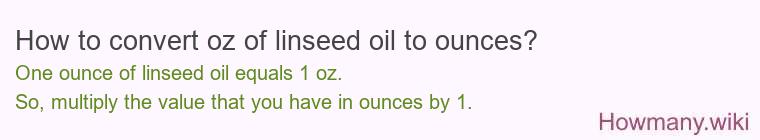 How to convert oz of linseed oil to ounces? How to convert oz of linseed oil to ounces?