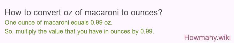 How to convert oz of macaroni to ounces? How to convert oz of macaroni to ounces?