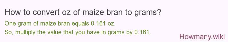 How to convert oz of maize bran to grams? How to convert oz of maize bran to grams?