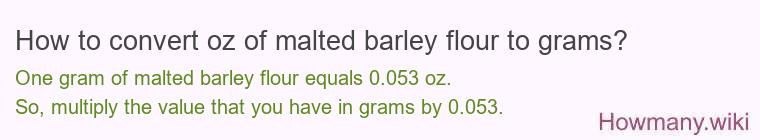How to convert oz of malted barley flour to grams? How to convert oz of malted barley flour to grams?