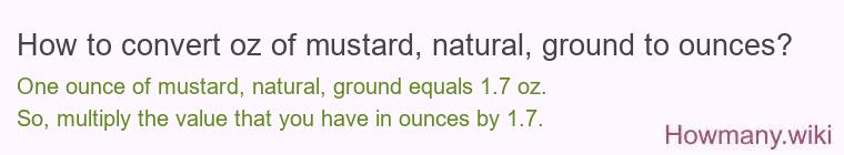 How to convert oz of mustard, natural, ground to ounces? How to convert oz of mustard, natural, ground to ounces?