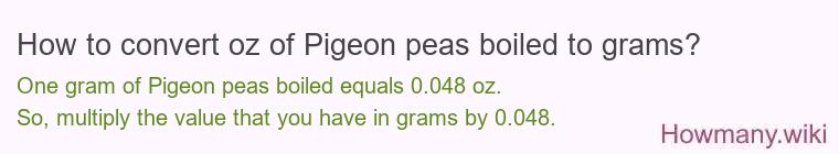 How to convert oz of Pigeon peas boiled to grams? How to convert oz of Pigeon peas boiled to grams?