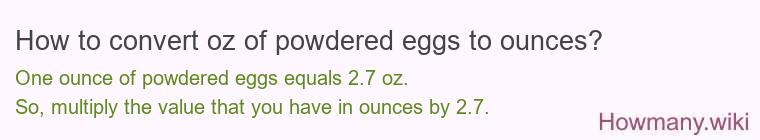 How to convert oz of powdered eggs to ounces? How to convert oz of powdered eggs to ounces?