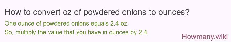 How to convert oz of powdered onions to ounces? How to convert oz of powdered onions to ounces?