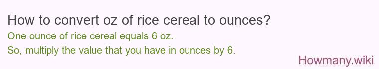 How to convert oz of rice cereal to ounces? How to convert oz of rice cereal to ounces?