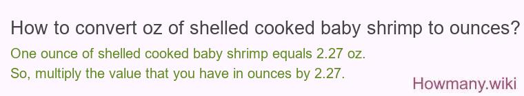How to convert oz of shelled cooked baby shrimp to ounces?
