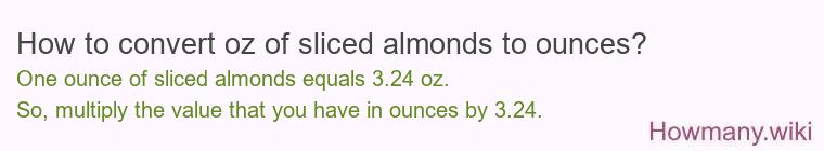 How to convert oz of sliced almonds to ounces? How to convert oz of sliced almonds to ounces?