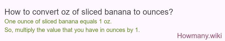 How to convert oz of sliced banana to ounces?