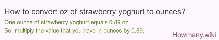 How to convert oz of strawberry yoghurt to ounces? How to convert oz of strawberry yoghurt to ounces?