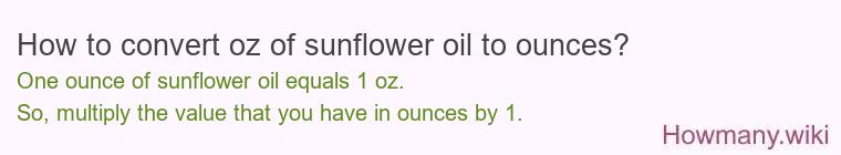 How to convert oz of sunflower oil to ounces? How to convert oz of sunflower oil to ounces?