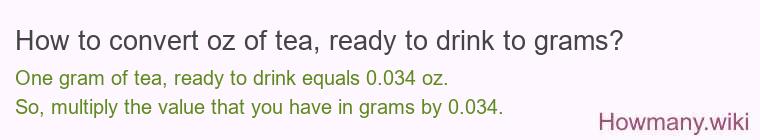 How to convert oz of tea, ready to drink to grams?