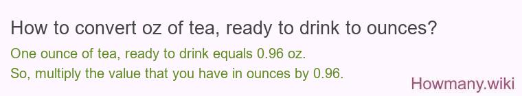 How to convert oz of tea, ready to drink to ounces?