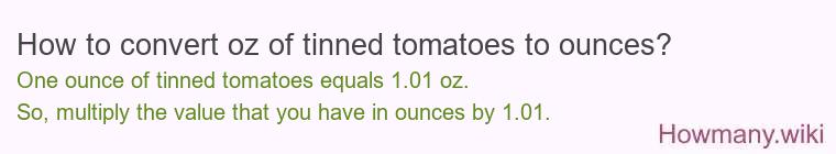 How to convert oz of tinned tomatoes to ounces? How to convert oz of tinned tomatoes to ounces?