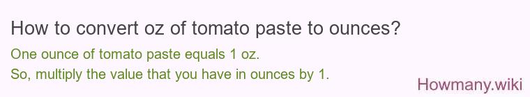 How to convert oz of tomato paste to ounces? How to convert oz of tomato paste to ounces?