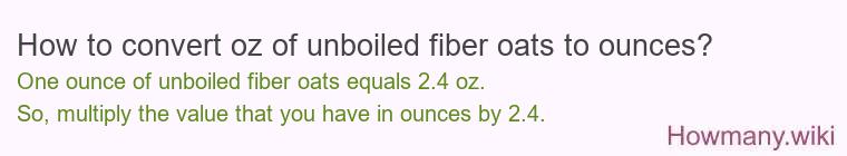 How to convert oz of unboiled fiber oats to ounces?